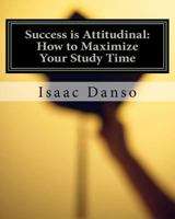 Success Is Attitudinal: How to Maximize Your Study Time 1456308912 Book Cover