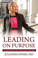 Leading on Purpose: The Black Woman's Guide to Shattering the Glass Ceiling B08BDYHSVZ Book Cover