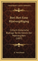 Beri-Beri Eene Rijstvergiftiging: Critisch-Historische Bijdrage Tot De Kennis Der Meelvergiften (1897) 1167501306 Book Cover