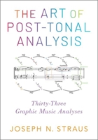The Art of Post-Tonal Analysis: Thirty-Three Graphic Music Analyses 0197543979 Book Cover