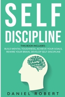 Self Discipline: This Book Includes: Achieve Your Goals Build Mental Toughness Develop Self Discipline Rewire Your Brain 1838237143 Book Cover
