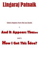 Select Chapters from the Two Books 1. and It Appears Thus.., 2. How I Got This Idea? 1535275243 Book Cover