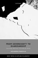 From Sovereignty to Guardianship: Governing Antarctica, Governing the World 0197902677 Book Cover