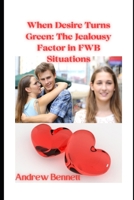 When Desire Turns Green: The Jealousy Factor in FWB Situations B0DWJR2LWN Book Cover