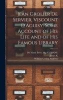 Jean Grolier de Servier, Viscount D'Aguisy. Some Account of his Life and of his Famous Library 1019188405 Book Cover