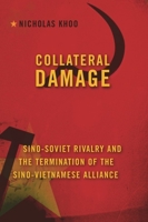 Collateral Damage: Sino-Soviet Rivalry and the Termination of the Sino-Vietnamese Alliance 0231150784 Book Cover