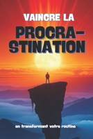 VAINCRE LA PROCRASTINATION: en transformant votre routine avec des actions concrètes (French Edition) B0DRZGQLKH Book Cover