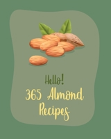 Hello! 365 Almond Recipes: Best Almond Cookbook Ever For Beginners [Book 1] B085RP5L4J Book Cover