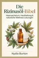 Die Rizinusöl-Bibel: Haarwachstum, Hautheilung & natürliche Wellness-Lösungen (German Edition) B0H63J1F5B Book Cover