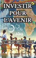 INVESTIR POUR L'AVENIR: Guide Pratique de l'Investissement en Bourse pour les Jeunes Africains (French Edition) B0DVC6SLJX Book Cover