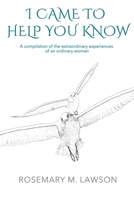 I Came to Help You Know: A compilation of the extraordinary experiences of an ordinary woman 0578586576 Book Cover