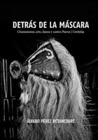 Detras de la Mascara: Chamanismo, arte, danza y cantos Piaroa 1983949655 Book Cover