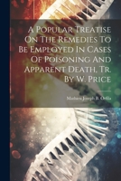 A Popular Treatise On The Remedies To Be Employed In Cases Of Poisoning And Apparent Death, Tr. By W. Price 102153109X Book Cover