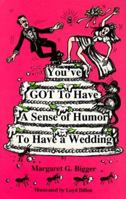 You've Got to Have a Sense of Humor to Have a Wedding 0964060655 Book Cover