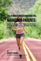 The 15 Minute Meditation Guide for Marathons Parents: Teaching Your Kids Meditation to Enhance Their Performance by Controlling Their Emotions and Staying Calm under Pressure 1533155372 Book Cover