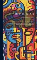 The Republican: Or, A Series Of Essays On The Principles And Policy Of Free States: Having A Particular Reference To The United States Of America And The Individual States 1019715235 Book Cover