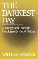 The Darkest Day: A Liturgy and Dramatic Monologue for Good Friday 0895367890 Book Cover