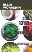 ACID REFLUX DIET COOKBOOK: A COMPLETE MEAL PLAN FOE ACID REFLUX DIET B0BGNPC9S9 Book Cover
