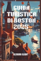 GUIDA TURISTICA DI BOSTON 2025: "Esplora Boston: la storia incontra la modernità" (Italian Edition) B0DYY7Q3ZS Book Cover