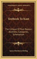 Text-Book to Kant the Critique of Pure Reason Aesthetic, Categories, Schematism 1163128570 Book Cover