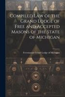 Compiled Law of the Grand Lodge of Free and Accepted Masons of the State of Michigan 1022110284 Book Cover