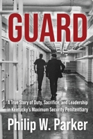 Guard: A True Story of Duty, Sacrifice, and Leadership in Kentucky's Maximum Security Penitentiary 1958727415 Book Cover