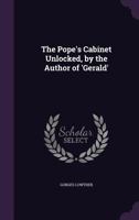 The Pope's Cabinet Unlocked, by the Author of 'Gerald' 1298688922 Book Cover