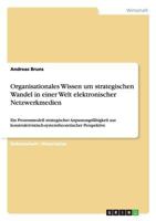 Organisationales Wissen um strategischen Wandel in einer Welt elektronischer Netzwerkmedien: Ein Prozessmodell strategischer Anpassungsfähigkeit aus ... Perspektive 3638951995 Book Cover