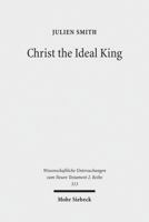 Christ the Ideal King: Cultural Context, Rhetorical Strategy, and the Power of Divine Monarchy in Ephesians 3161509749 Book Cover