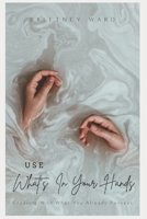 Use What's In Your Hands: Creating With What You Already Possess B0BF34MLP1 Book Cover