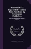 Removal of the Lighter Hydrocarbons from Petroleum by Continuous Distillation: With Especial Reference to Plants in California... 1353973255 Book Cover