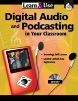 Learn & Use Digital Audio & Podcasting in Your Classroom 1425800270 Book Cover