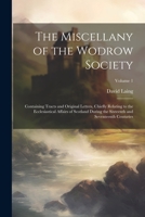 The Miscellany of the Wodrow Society: Containing Tracts and Original Letters, Chiefly Relating to the Ecclesiastical Affairs of Scotland During the Sixteenth and Seventeenth Centuries; Volume 1 1021605123 Book Cover