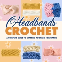 Headbands Crochet: A Complete Guide to Crafting Adorable Headbands: Crochet Headbands B0CPPHJXP6 Book Cover