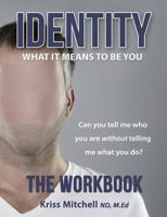 Identity: What It Means To Be You - The Workbook: Can You Tell Me Who You Are Without Telling Me What You Do? 0692279539 Book Cover