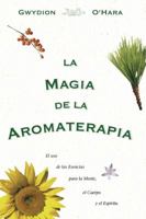 Magia De La Aromaterapia: El uso de las esencias para la mente, el cuerpo y el espiritu 156718507X Book Cover