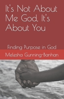 It's Not About Me God, It's About You: Finding Purpose in God B08C9C5HL8 Book Cover