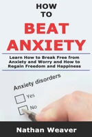 How to Beat Anxiety: Learn How to Break Free from Anxiety and Worry and Regain Freedom and Happiness 1076191495 Book Cover