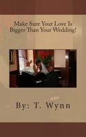 Make Sure Your Love Is Bigger Than Your Wedding! 1483943968 Book Cover