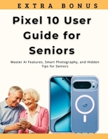 Pixel 10 User Guide for Seniors: Master AI Features, Smart Photography, and Hidden Tips for Seniors B0FNRN9JRJ Book Cover