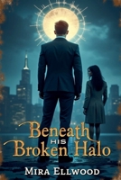 Beneath His Broken Halo B0FKY7BGX8 Book Cover