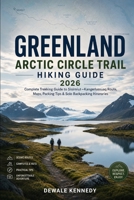 GREENLAND ARCTIC CIRCLE TRAIL HIKING GUIDE 2026: Complete Trekking Guide to Sisimiut–Kangerlussuaq Route, Maps, Packing Tips & Solo Backpacking Itineraries (THE EXPLORER'S TRAIL GUIDE SERIES) B0GZL364NQ Book Cover