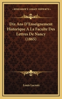 Dix ans d'enseignement historique à la Faculté des Lettres de Nancy 1241762058 Book Cover
