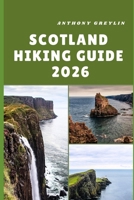 SCOTLAND HIKING GUIDE 2026: Exploring Rugged Highlands, Misty Isles, and Legendary Trails of Scotland B0FR9MG59V Book Cover