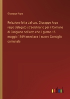 Relazione letta dal cav. Giuseppe Arpa regio delegato straordinario per il Comune di Cinigiano nell'atto che il giorno 15 maggio 1869 insediava il nuovo Consiglio comunale (Italian Edition) 3385084660 Book Cover