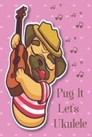 Pug It Let's Ukulele Sheet Music Book With Ukulele Cord Chart, Ukulele Tabs For Adult Pug & Ukulele Enthusiast 1072285363 Book Cover