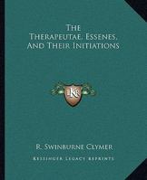 The Therapeutae, Essenes, And Their Initiations 1425317146 Book Cover