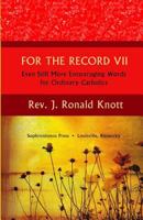 For The Record VII: Even Still More Encouraging Words for Ordinary Catholics 098000232X Book Cover