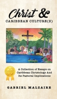 Christ & Caribbean Culture(s): A Collection of Essays on Caribbean Christology and Its Pastoral Implications 1504920031 Book Cover
