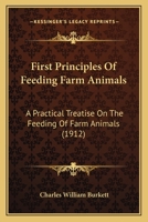 First Principles Of Feeding Farm Animals: A Practical Treatise On The Feeding Of Farm Animals 1014858577 Book Cover